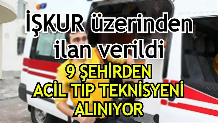 İŞKUR üzerinden ilan verildi! 9 şehirden acil tıp teknisyeni alınıyor