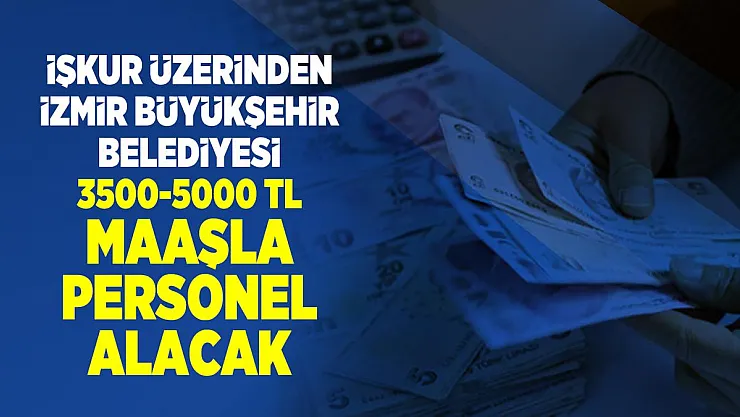 İŞKUR üzerinden İzmir Büyükşehir Belediyesi 3500-5000 TL Maaşla personel alacak