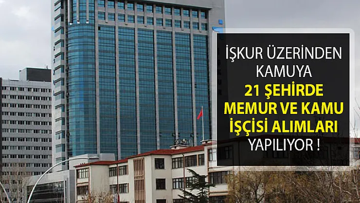 İŞKUR Üzerinden Kamuya 21 Şehirde Memur ve Kamu İşçisi Alımları Yapılıyor!