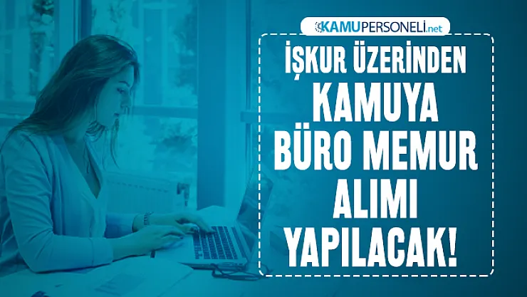 İŞKUR üzerinden kamuya büro memur alımı yapılacak! Başvuru şartları belli oldu