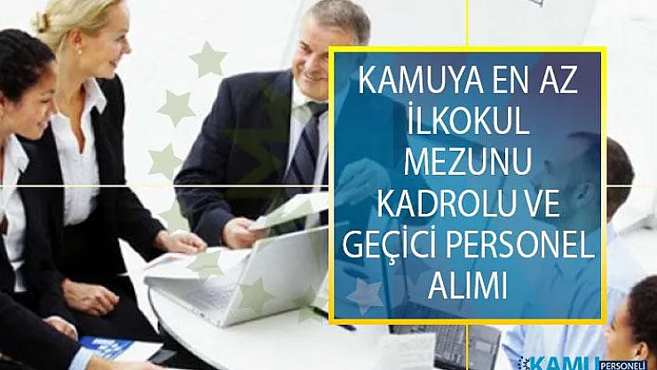 İŞKUR Üzerinden Kamuya En Az İlkokul Mezunu Kadrolu ve Geçici Personel Alımı! Kamu İş İlanları