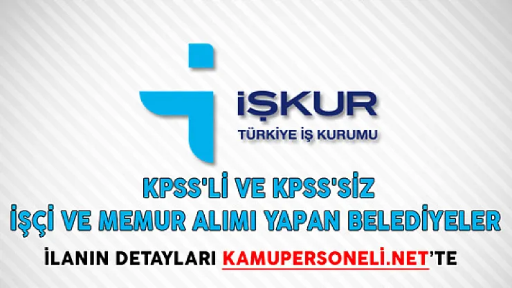 İŞKUR Üzerinden KPSS'li ve KPSS'siz İşçi ve Memur Alımı Yapan Belediyeler