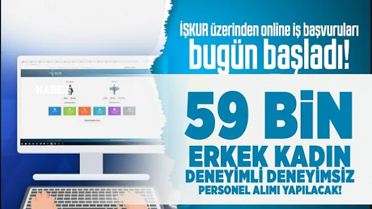 İŞKUR üzerinden online iş başvuruları bugün başladı! 59 bin erkek kadın deneyimli deneyimsiz personel alımı yapılacak!