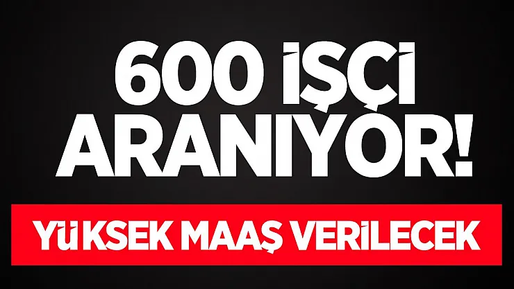 İŞKUR üzerinden yüksek maaşla fabrikada çalışacak 600 işçi aranıyor!