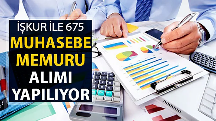 İŞKUR Üzerinden Yüzlerce İlan Yayımlandı ! 675 Muhasebe Memuru Alınıyor