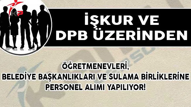 İŞKUR ve DPB Üzerinden Öğretmenevleri, Belediye Başkanlıkları ve Sulama Birliklerine Personel Alımı Yapılıyor!