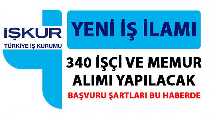 İŞKUR yeni iş ilanları yayımladı! 340 işçi ve memur alımı yapılacak
