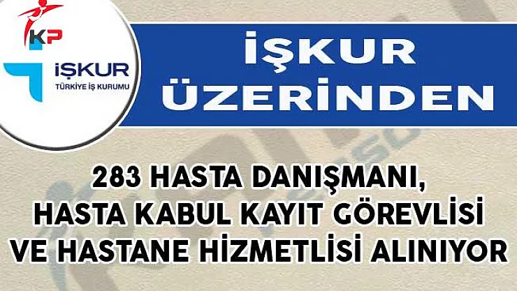 İŞKUR'dan 283 Hasta Danışmanı, Hasta Kabul Kayıt Görevlisi ve Hastane Hizmetlisi Alımı Yapılıyor!