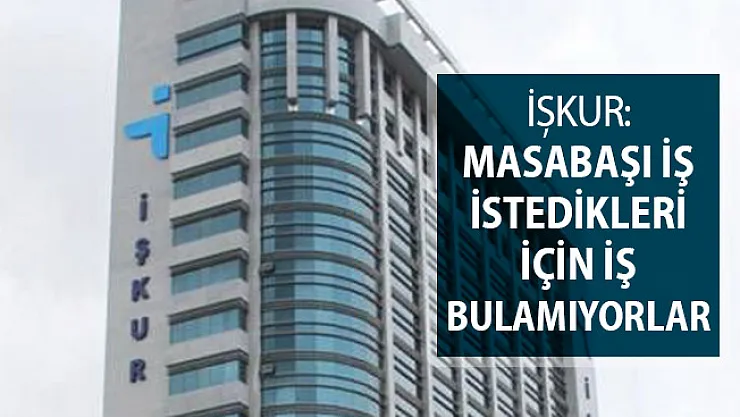 İŞKUR'dan Açıklama Geldi: Masabaşı İş İstedikleri İçin İş Sıkıntısı Çekiyorlar
