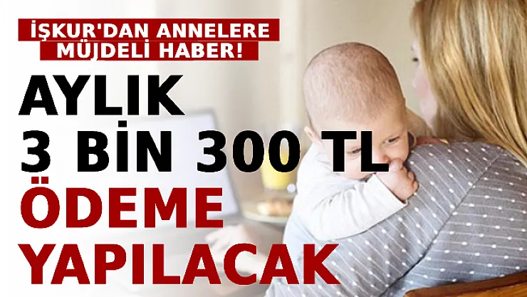 İŞKUR'dan Annelere Müjdeli Haber! Aylık 3 Bin 300 TL Ödeme Yapılacak