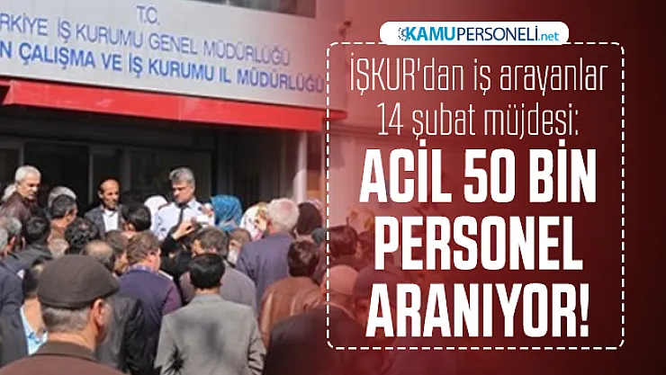 İŞKUR'dan iş arayanlara 14 şubat müjdesi: Kamu ve özel kurumlar ACİL 50 bin personel alımı yapacak!