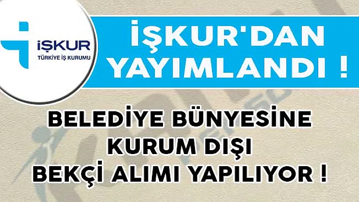 İŞKUR'dan Yayımlandı! Belediye Bünyesine Kurum Dışı Bekçi Alımı Yapılıyor!