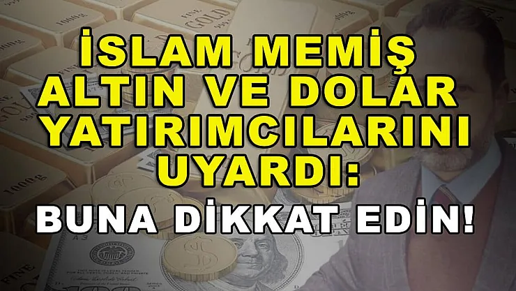 İslam Memiş Altın ve Dolar Yatırımcılarını Uyardı: Buna Dikkat Edin!