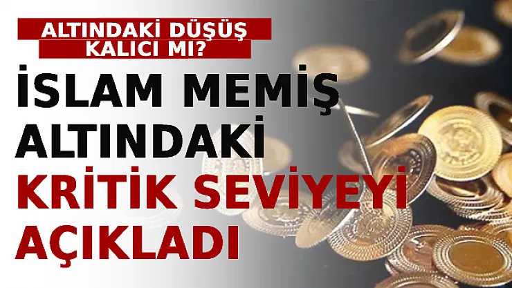 İslam Memiş Altındaki Kritik Seviyeyi Açıkladı! Altındaki Düşüş Kalıcı Mı?