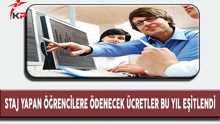 İşletmelerde Staj Yapan Öğrencilere Ödenecek Ücretler Bu Yıl Eşitlendi