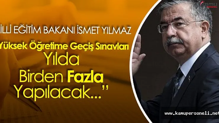 İsmet Yılmaz : &quotYüksek Öğretime Geçiş Sınavlarını Yılda Birden Fazla Yapacağız"