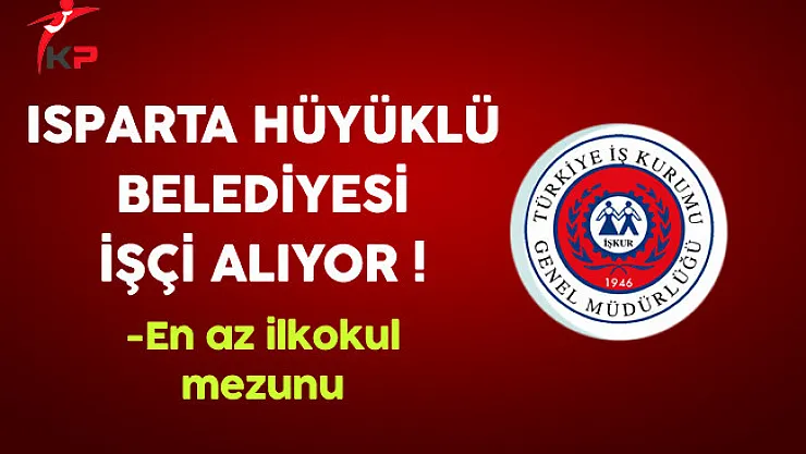 Isparta Hüyüklü Belediyesi En Az İlkokul Mezunu İşçi Alıyor
