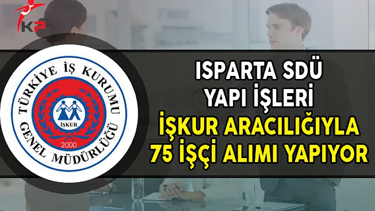Isparta SDÜ Yapı İşleri En Az Okur Yazar 75 İşçi Alımı Yapıyor