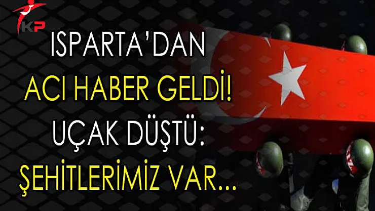 Isparta'dan Acı Haber Geldi ! Eğitim Uçağı Düştü: Şehitlerimiz Var