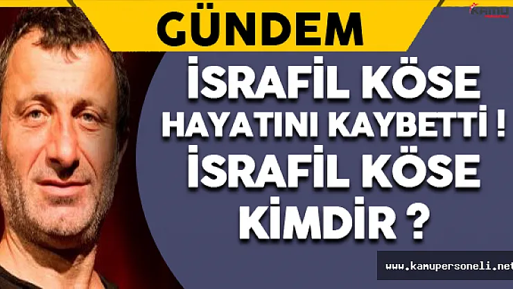 İsrafil Köse Hayatını Kaybetti ! İsrafil Köse Kimdir ?