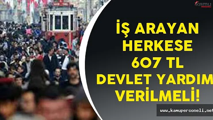 İşsizlerin Tamamı 607 TL İş Arama ve Bulma Ödeneği Almalı