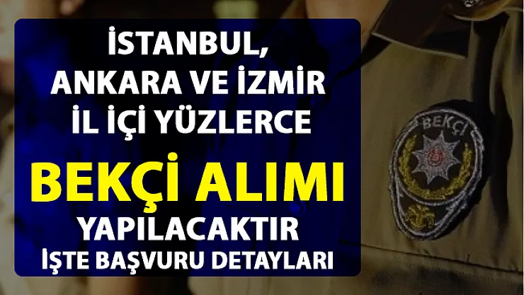 İstanbul, Ankara ve İzmir başta olmak üzere bekçi alımı iş ilanları yayımlandı! Bekçi alımı şartları nelerdir?