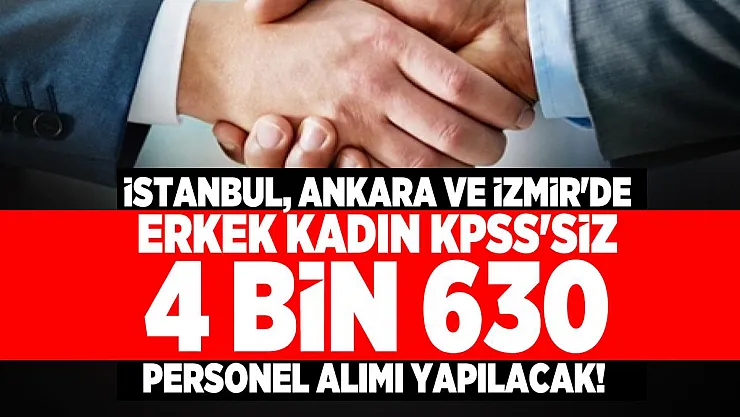 İstanbul, Ankara ve İzmir'de erkek kadın KPSS'siz 4 bin 630 personel alımı yapılacak!