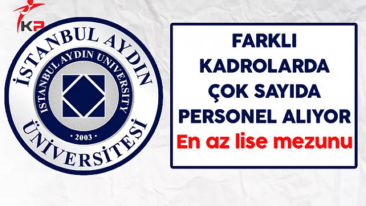 İstanbul Aydın Üniversitesi Farklı Kadrolarda Çok Sayıda Personel Alıyor