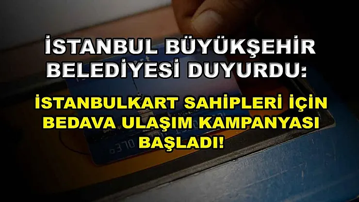 İstanbul Büyükşehir Belediyesi duyurdu: İstanbulkart sahipleri için bedava ulaşım kampanyası başladı!