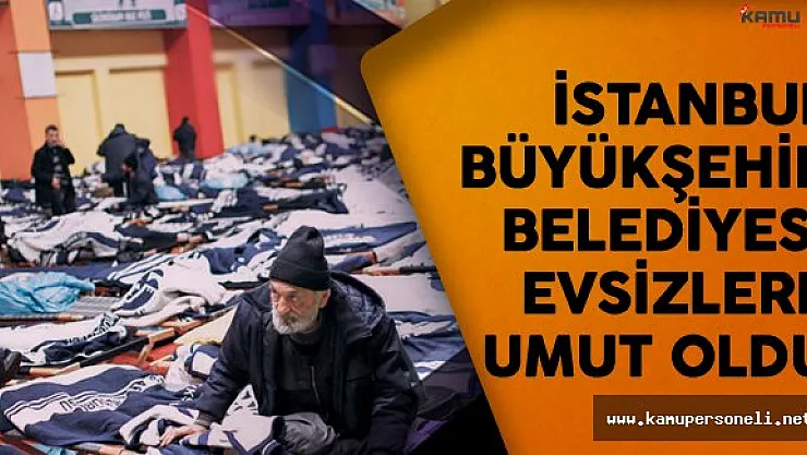 İstanbul Büyükşehir Belediyesi Evsiz Kalanlara Umut Oldu