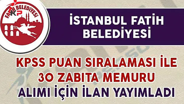 İstanbul Fatih Belediyesi 30 Zabıta Memuru Alımı İçin İlan Yayımladı