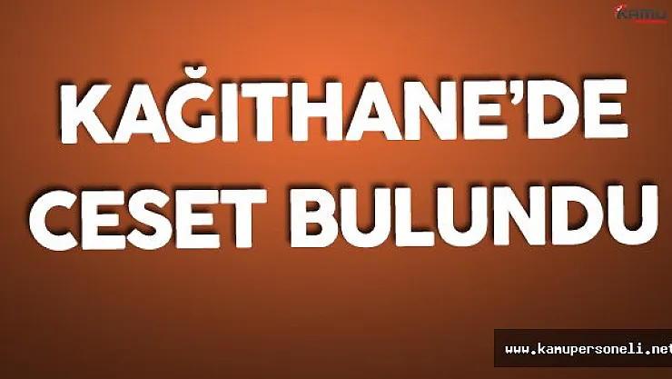 İstanbul Kağıthane'de Erkek Cesedi Bulundu
