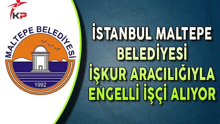 İstanbul Maltepe Belediye Başkanlığı Engelli İşçi Alıyor