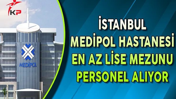 İstanbul Medipol Hastanesi Personel Alımları Yapıyor
