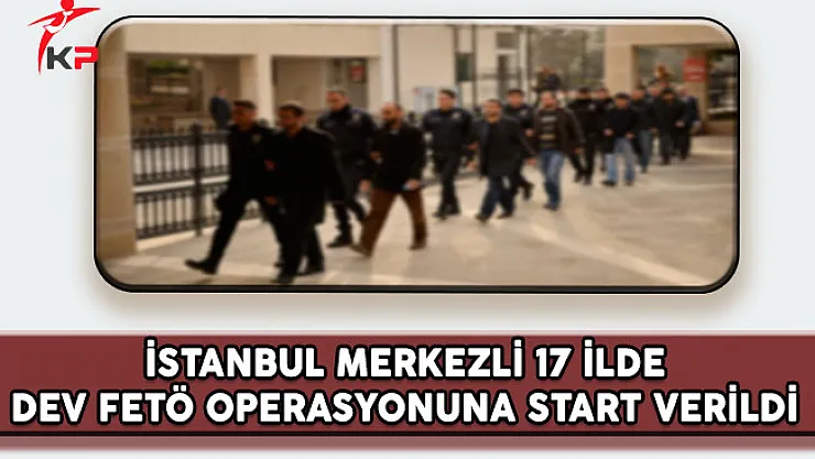 İstanbul Merkezli 17 İlde Dev FETÖ Operasyonuna Start Verildi !
