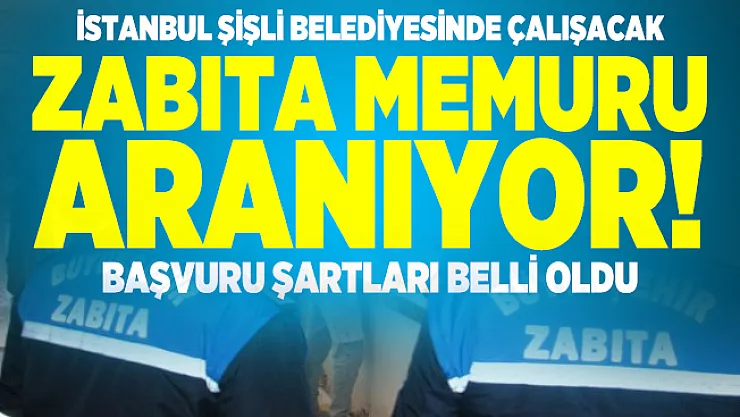 İstanbul Şişli Belediyesinde çalışacak zabıta memuru aranıyor! Başvuru şartları belli oldu