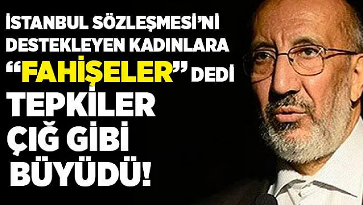 İstanbul Sözleşmesi'ni destekleyen kadınlara "Fahişeler" diyerek ağzını bozan Abdurrahman Dilipak'a tepkiler çığ gibi büyüdü!