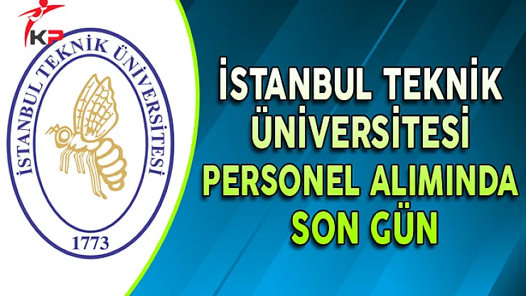 İstanbul Teknik Üniversitesi (İTÜ) Personel Alımı Başvurularında Son Gün !