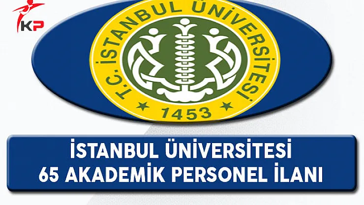 İstanbul Üniversitesi 65 Akademik Personel Alım İlanı