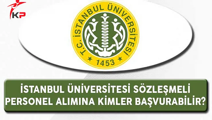 İstanbul Üniversitesi Sözleşmeli Personel Alımına Kimler Başvurabilir?