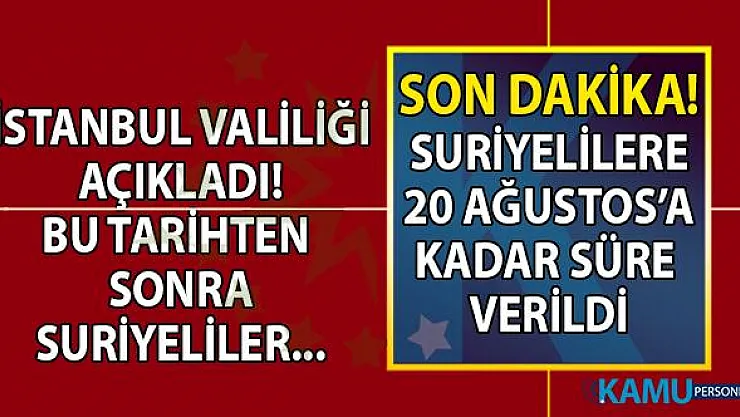 İstanbul Valiliği Düzensiz göçle mücadele çalışmaları kapsamında suriyelilere 20 Ağustos 2019'a kadar süre verdi