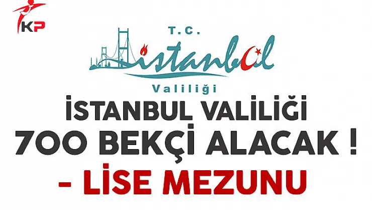 İstanbul Valiliği lise mezunu 700 bekçi alımı yapacak