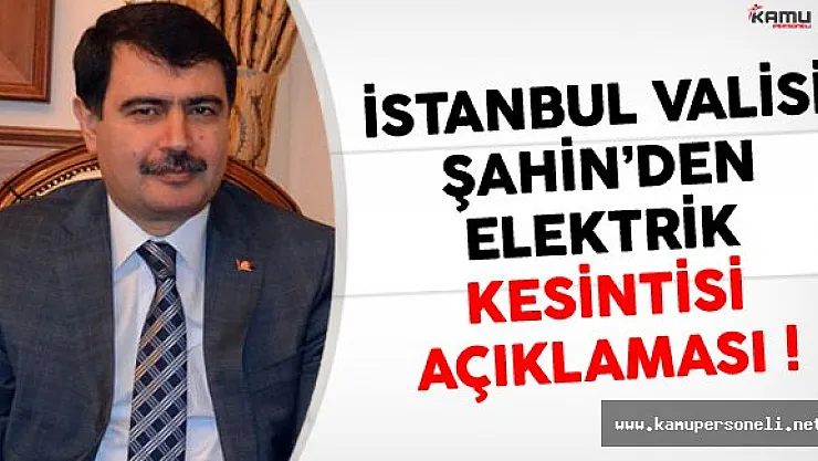 İstanbul Valisi Şahin'den  Elektrik Kesintilerine İlişkin Açıklama