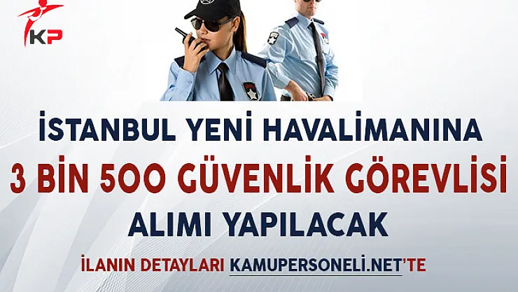 İstanbul Yeni Havalimanına 3 Bin 500 Güvenlik Görevlisi Alımı Yapılacak