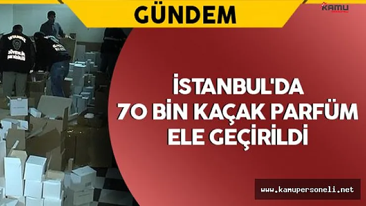 İstanbul'da 70 Bin Kaçak Parfüm Ele Geçirildi