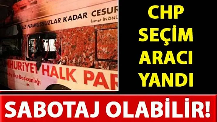 İstanbul'da, CHP seçim aracı yandı! Sabotaj Olabilir