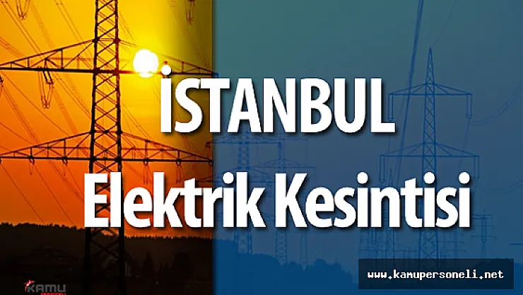 İstanbul'da Elektrik Kesintisi ( Hangi İlçelere Ne kadar Süre Elektrik Verilmeyecek?)