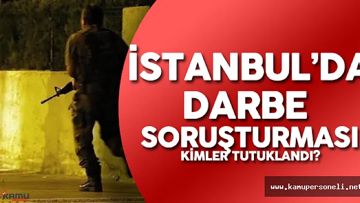 İstanbul'da Kimler Gözaltına Alındı? ( Açığa Alınanların Listesi Yayımlandı mı?)