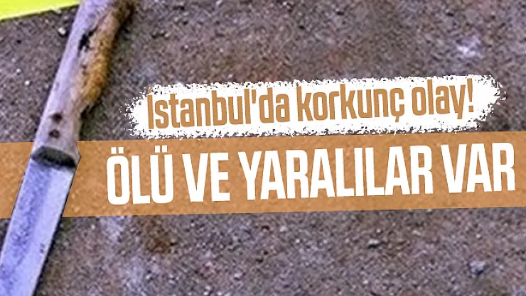İstanbul'da korkunç olay! Ölü ve yaralılar var