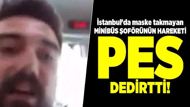 İstanbul'da maske takmayan minibüs şoförünün hareketi pes dedirtti!